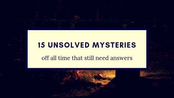 unsolved mysteries of all time