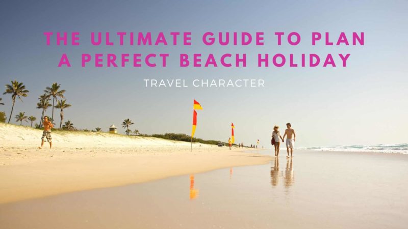 The Ultimate Guide to Plan A perfect beach Holiday