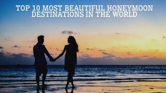Top 10 Most beautiful honeymoon destinations in the world